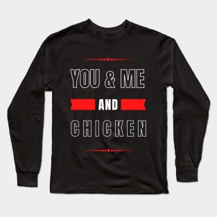 YOU AND ME AND CHICKEN FOR COUPLES Long Sleeve T-Shirt